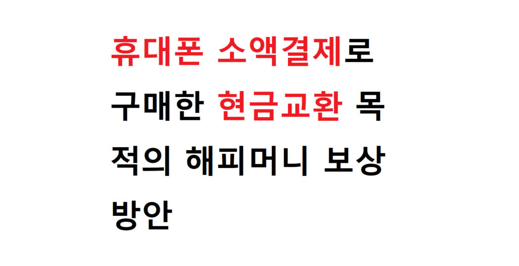 휴대폰 소액결제로 구매한 현금교환 목적의 해피머니 보상방안 2 111