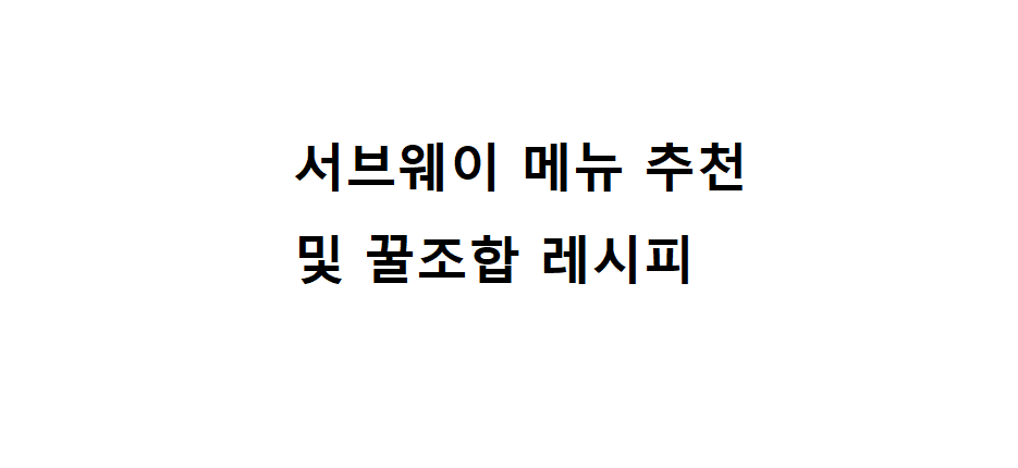 서브웨이 메뉴 추천 및 꿀조합 레시피 2 111 1